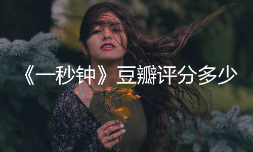 瓣评剧情简介介绍豆秒钟谋张艺钟主演一一秒少分多
