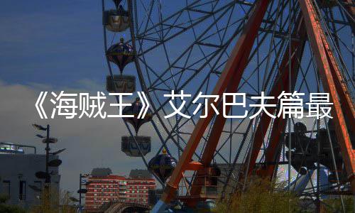 播尔巴日开贼王最新海月5艾夫篇发布