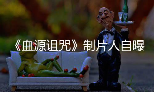 力山大电影血需要人自咒制片做好这部源诅曝压玩家我们