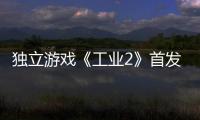  独立游戏《工业2》首发褒贬不一 开发团队致歉
