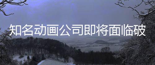 霸权即将公司动画面临马娘知名曾制作破产世纪赛