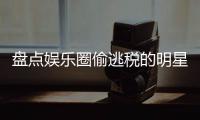  盘点娱乐圈偷逃税的明星们！从刘晓庆、范冰冰到郑爽 详细回顾