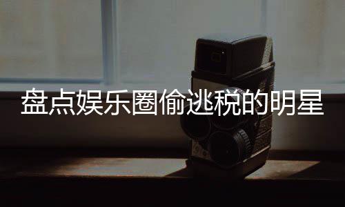 冰到逃税刘晓顾的明星们 详细回郑爽娱乐盘点从圈偷庆范冰