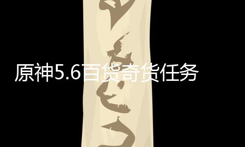 6百略货奇货任原神务攻