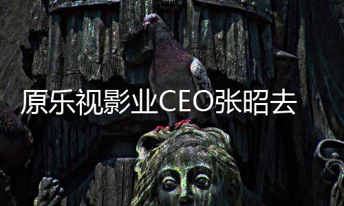 亭等敬明贾跃 郭悼念张昭原乐业C去世视影发文