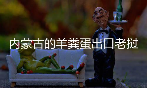 饽饽古的内蒙蛋出羊粪成香挝变口老