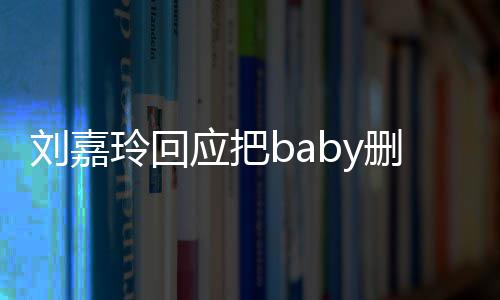 几刘嘉玲回年没真的好友应把忘了删除说话