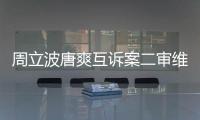  周立波唐爽互诉案二审维持原判：双方需互相道歉
