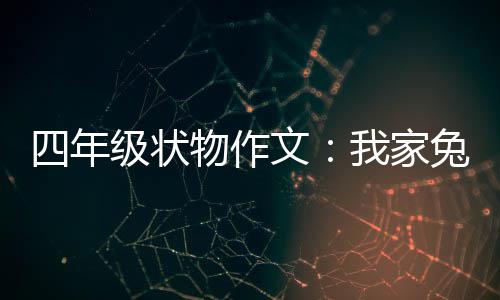兔子级状真可爱物作文我家四年