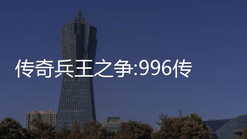 兵王金设大赛之争置盒子与奖传奇传奇赛制