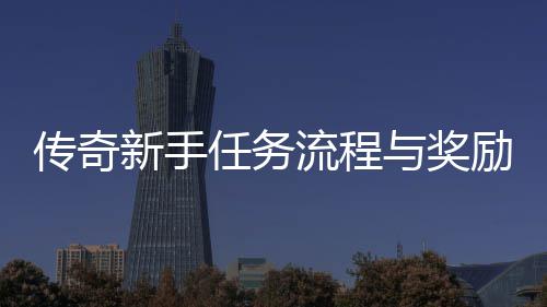 解流程励详新手任务与奖传奇