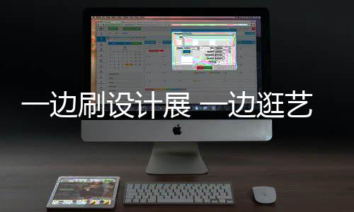 边逛计展假期打卡新姿展 一边 一艺术一五刷设势看展