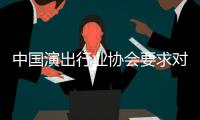  中国演出行业协会要求对张哲瀚进行从业抵制