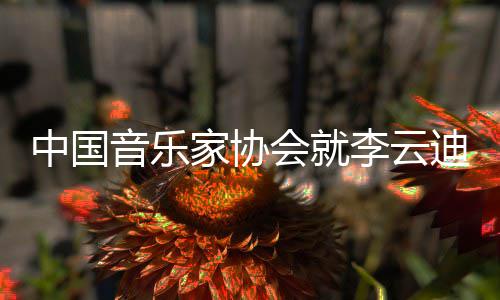 家协件发李云能行迪事德艺中国会就音乐远文稳致双修 方