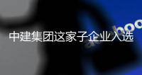  中建集团这家子企业入选国家级专精特新“小巨人”企业