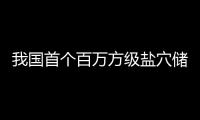  我国首个百万方级盐穴储氢项目在河南平顶山投产