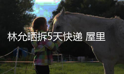 5天积成林允里快递堆 屋晒拆山快递