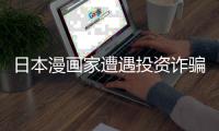  日本漫画家遭遇投资诈骗巨额损失 17000日元一张卖色纸回血