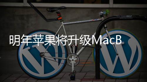 提将升级M供1B内明年苹果存