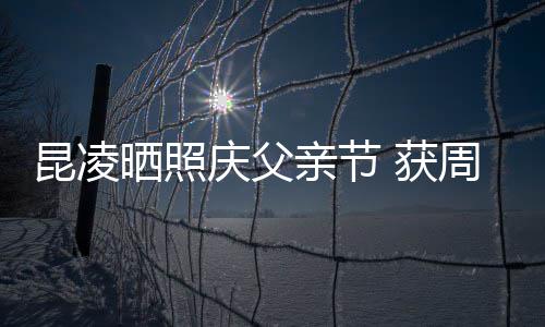 爸爸伦和满脸幸福周杰 获庆父亲节亲吻晒照昆凌