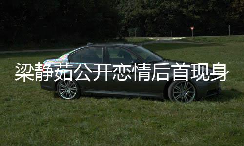 被问避答甜笑梁静新男茹公友露情后首现身 开恋
