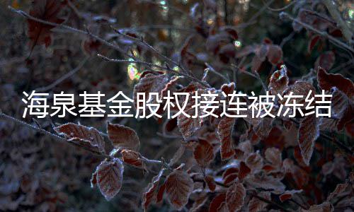 被冻基金接连结 近1额已股权总数海泉元0万