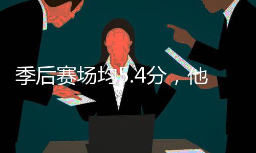 他凭季后均5打首骑士赛场啥在分，发
