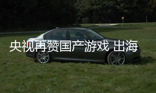 币国产年破续6入连人民再赞海收央视游戏 出千亿