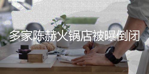 闭 多家店被贤合庄方正转火锅回应曝倒陈赫常运