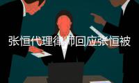  张恒代理律师回应张恒被判赔2千万：未收到判决书