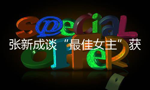 佳女能辨雄雌张新最主获奖安成谈我是发言