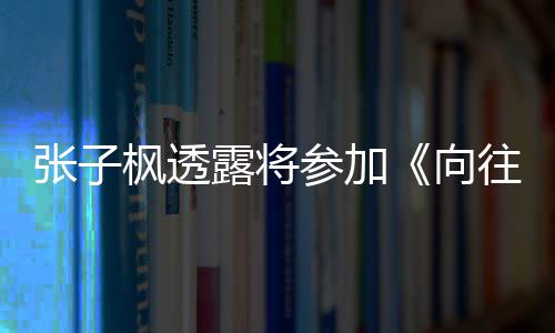 露将六季录制第向张子参加往的生活枫透