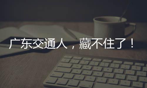 交通广东人，住了藏不