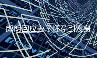  郎朗回应妻子怀孕引发身材焦虑：从没让大家少吃