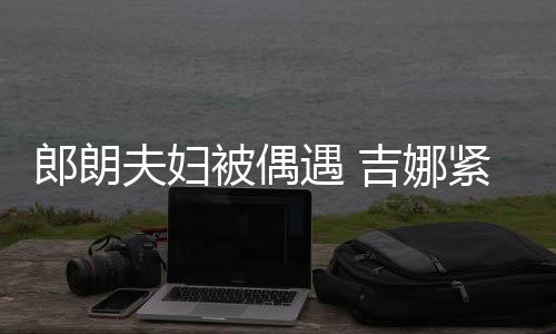 被偶脖子吉娜紧搂郎朗老公挂件人形化身遇 夫妇
