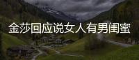  金莎回应说女人有男闺蜜很正常：应是我用词不当
