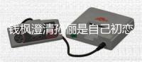  钱枫澄清孙俪是自己初恋传闻：只是普通战友关系