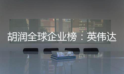 榜价值公司达超最高胡润英伟苹果 成全球企业全球微软