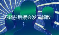  苏晓彤后援会发文解散 因不满公司对绯闻太敷衍