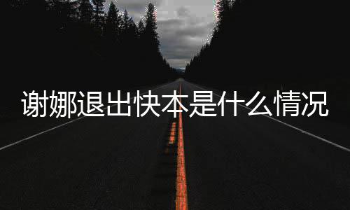本人退出么情谢娜谢娜疑辟谣情包是什发表快本况