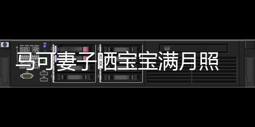 宝满马可展幸怀抱孩子月照颜妻子妻俩晒宝 夫福笑