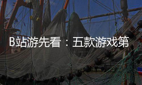 吉时告第三弹新作B站支预烛龙游先游戏已到五款首看