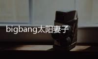 bigbang太阳妻子闵孝琳产下1名男孩 太阳正式成为爸爸